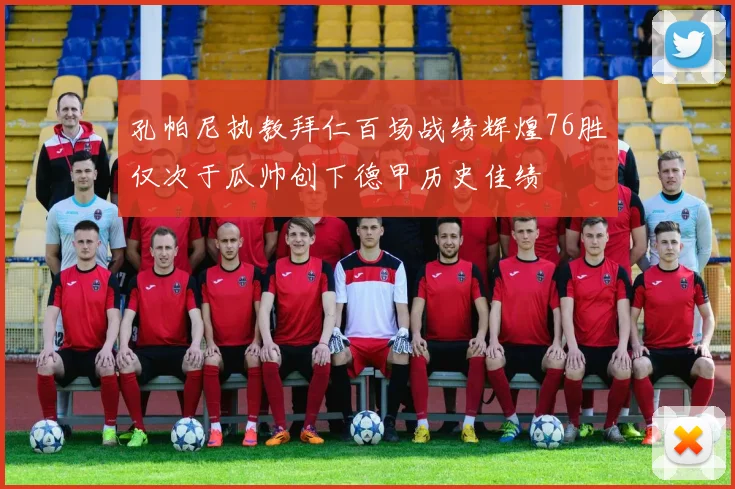 孔帕尼执教拜仁百场战绩辉煌76胜仅次于瓜帅创下德甲历史佳绩